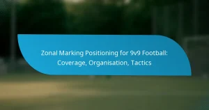Zonal Marking Positioning for 9v9 Football: Coverage, Organisation, Tactics