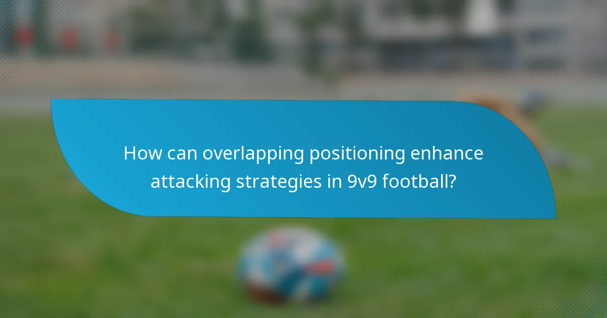 How can overlapping positioning enhance attacking strategies in 9v9 football?