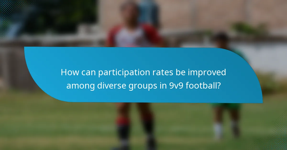 How can participation rates be improved among diverse groups in 9v9 football?