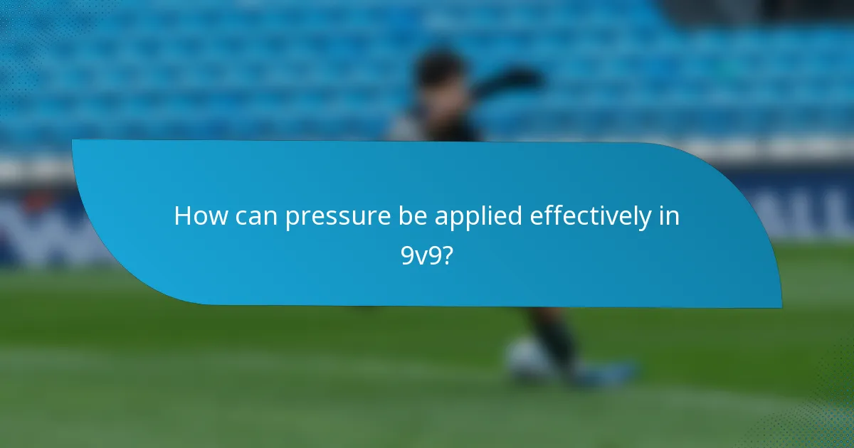 How can pressure be applied effectively in 9v9?