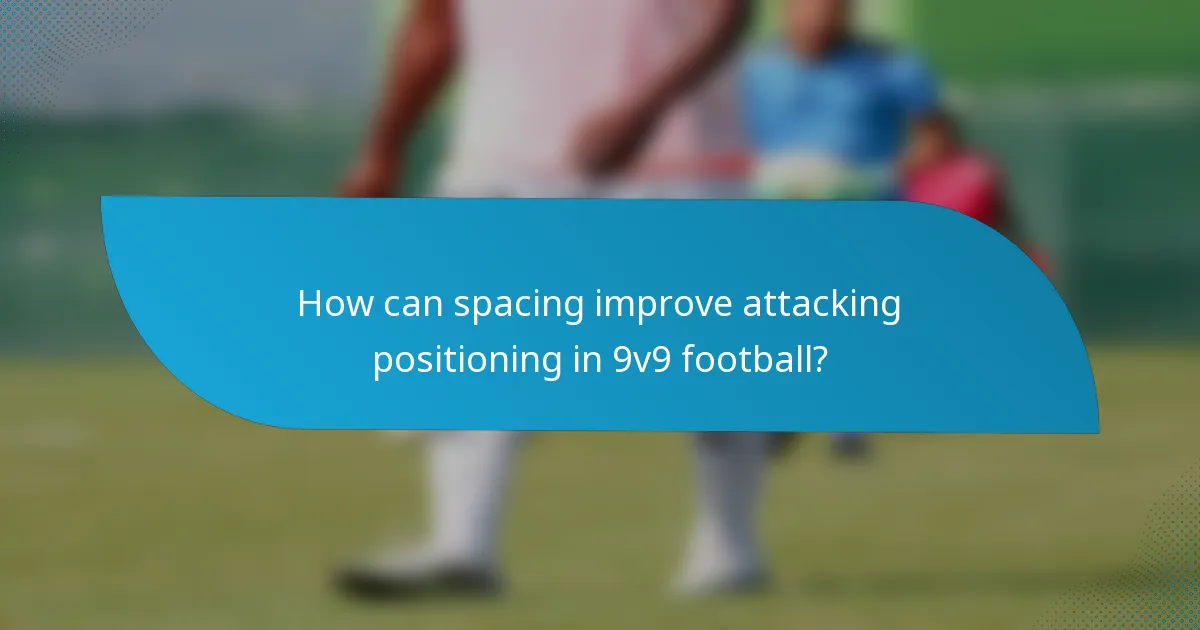 How can spacing improve attacking positioning in 9v9 football?