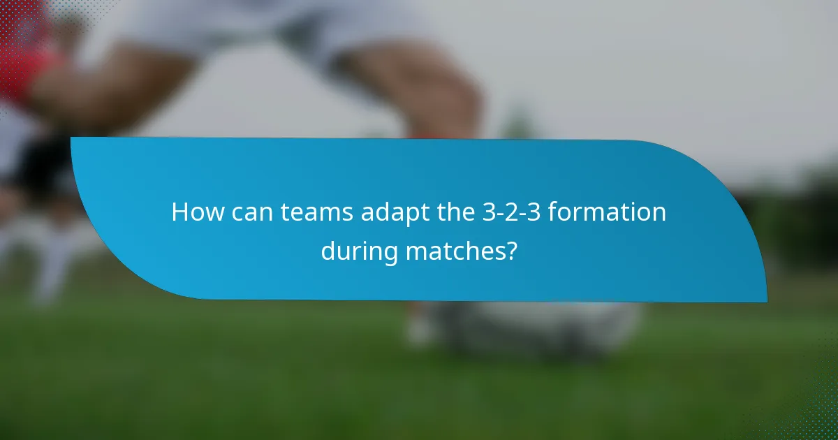 How can teams adapt the 3-2-3 formation during matches?