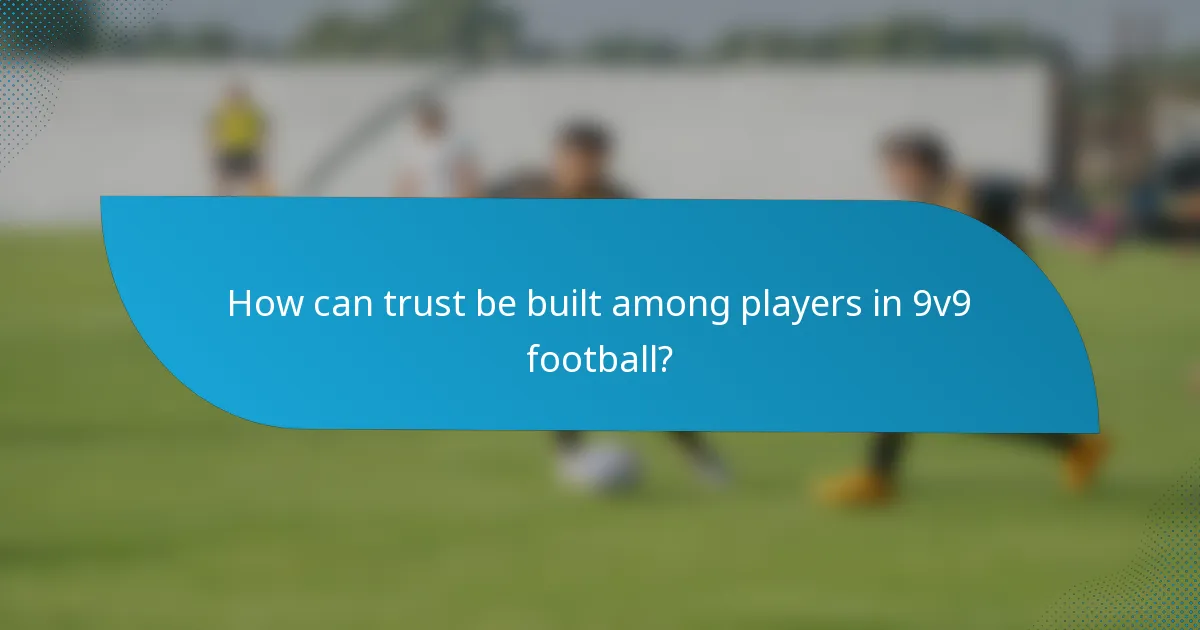 How can trust be built among players in 9v9 football?