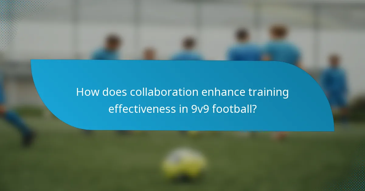 How does collaboration enhance training effectiveness in 9v9 football?
