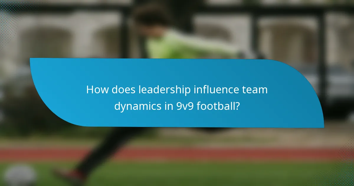 How does leadership influence team dynamics in 9v9 football?