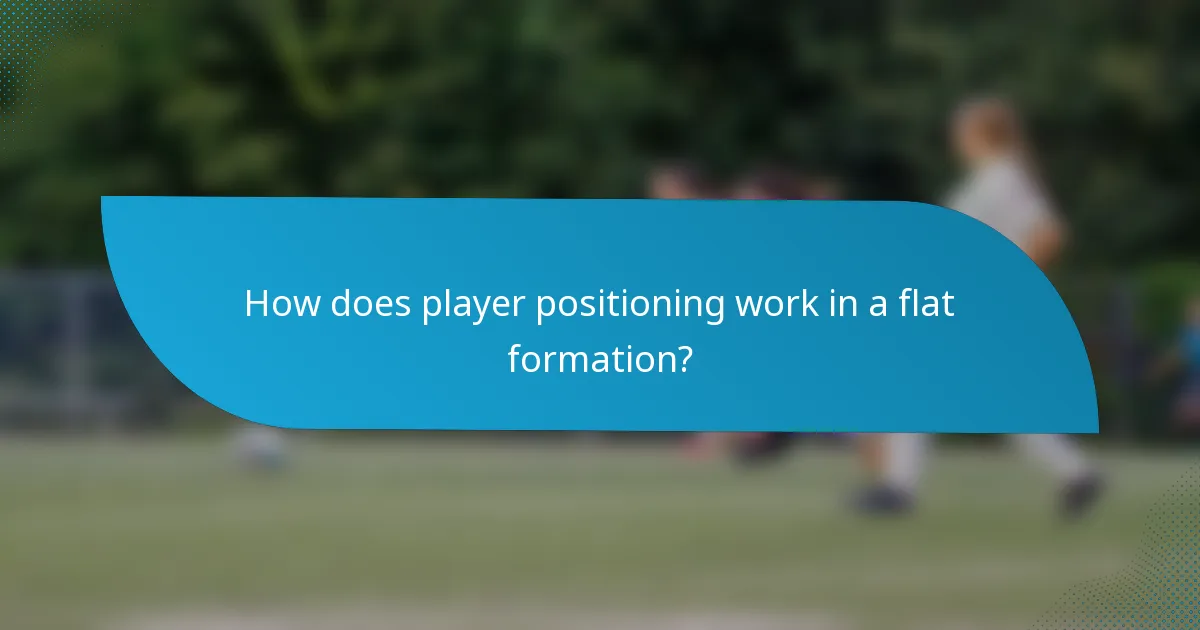 How does player positioning work in a flat formation?