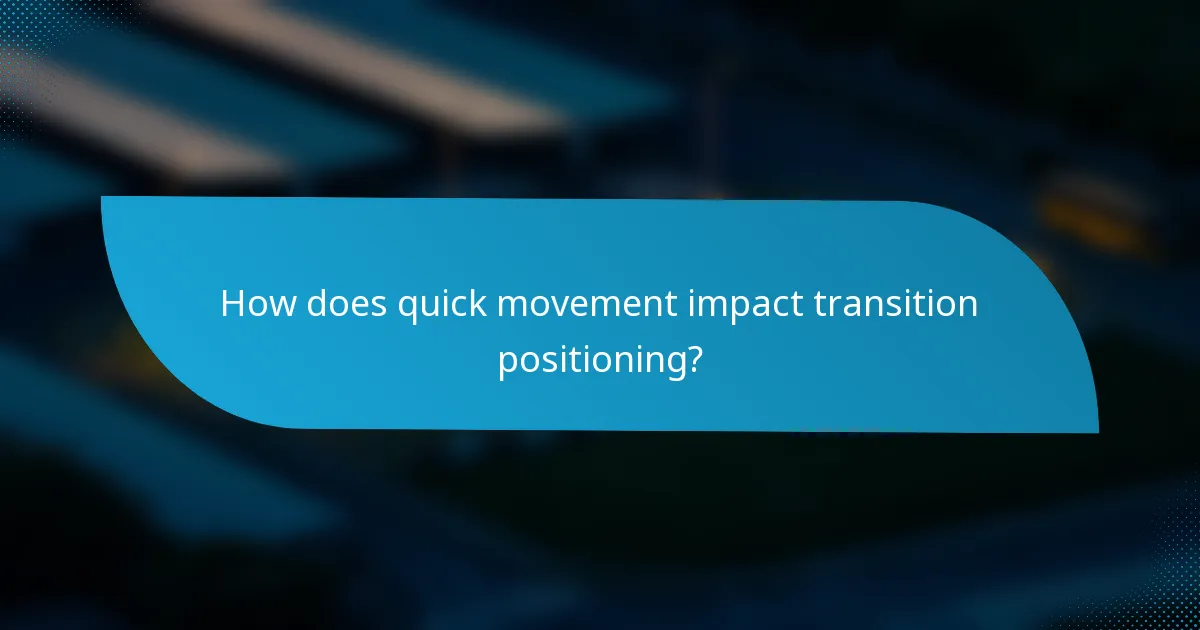 How does quick movement impact transition positioning?