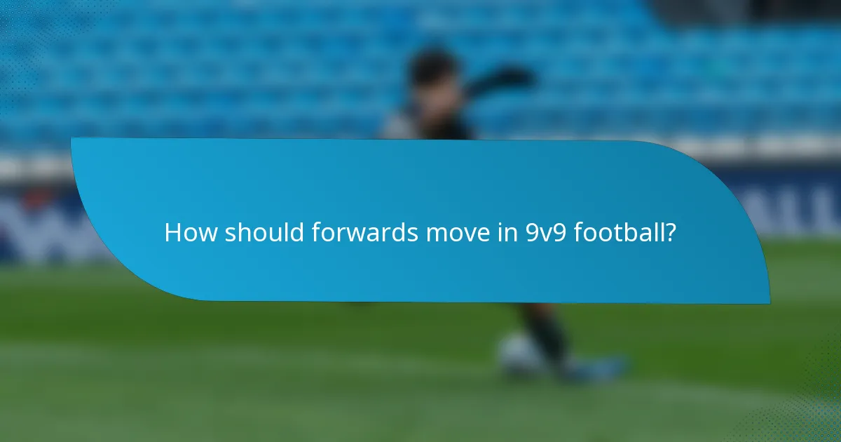 How should forwards move in 9v9 football?