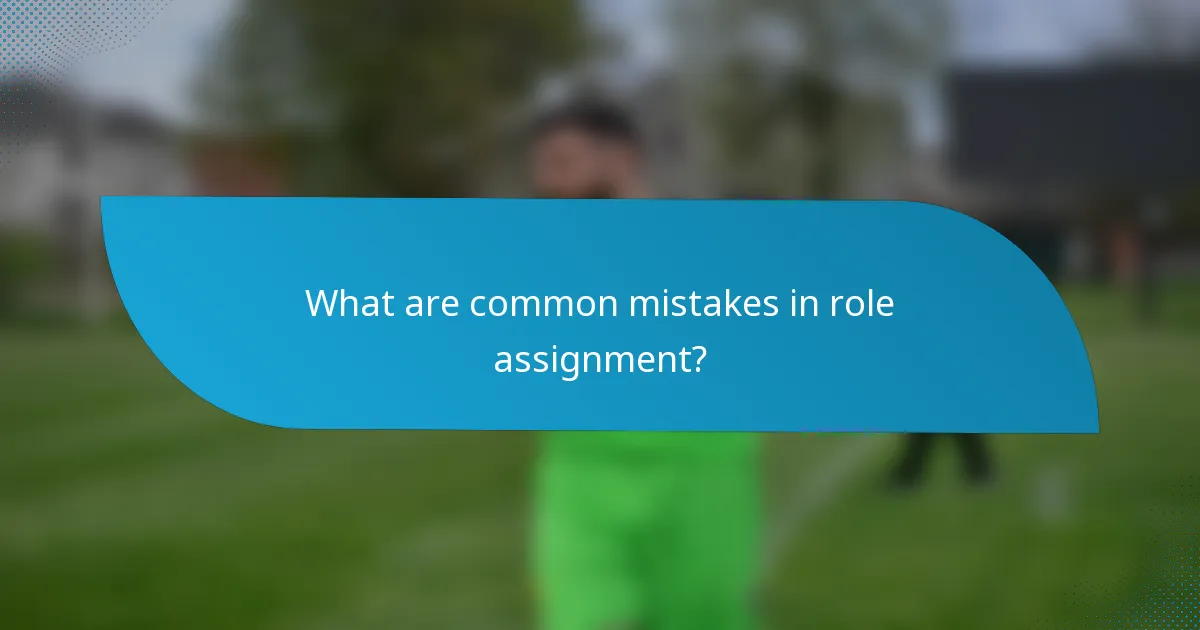 What are common mistakes in role assignment?