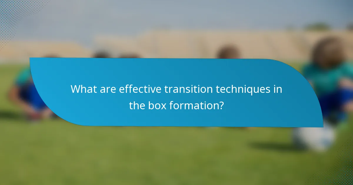 What are effective transition techniques in the box formation?
