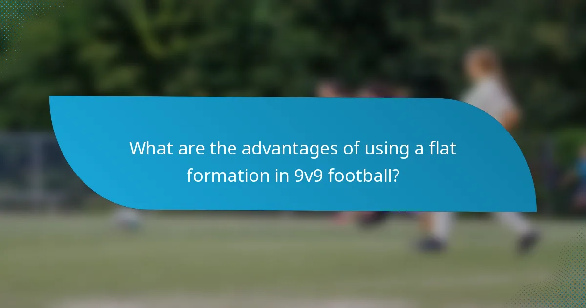 What are the advantages of using a flat formation in 9v9 football?