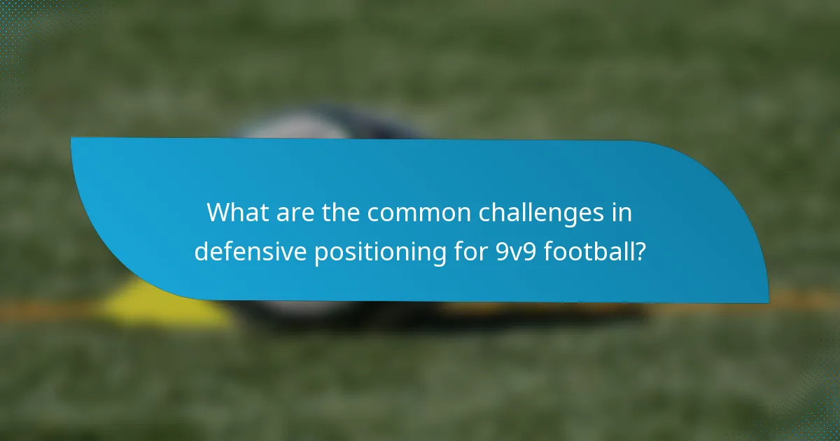 What are the common challenges in defensive positioning for 9v9 football?