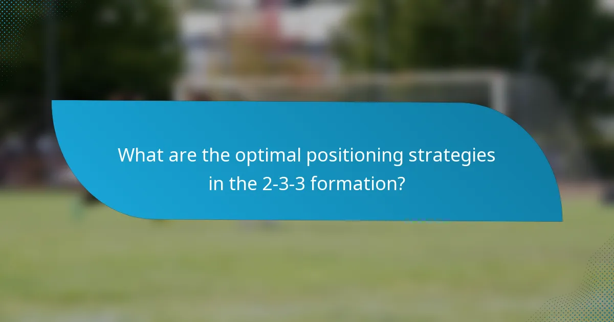 What are the optimal positioning strategies in the 2-3-3 formation?