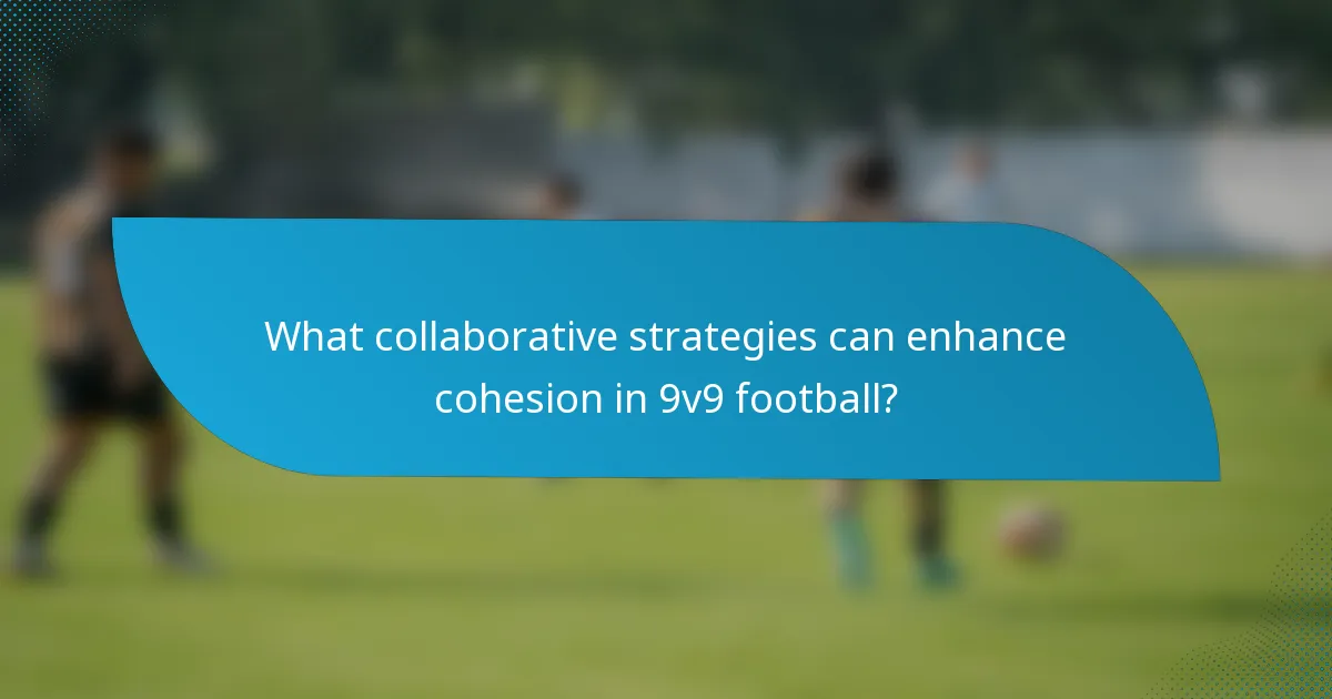 What collaborative strategies can enhance cohesion in 9v9 football?