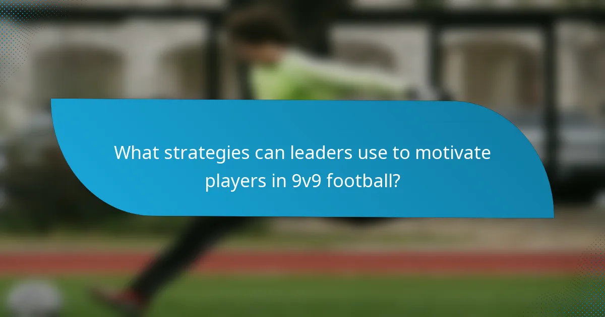 What strategies can leaders use to motivate players in 9v9 football?