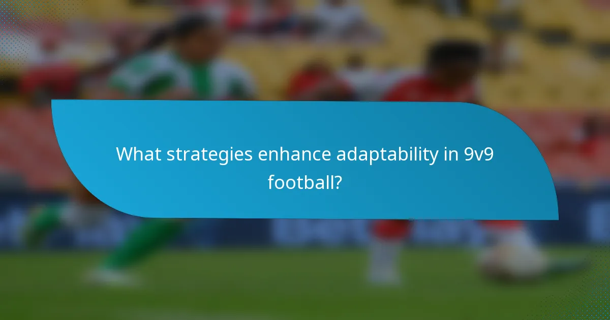 What strategies enhance adaptability in 9v9 football?