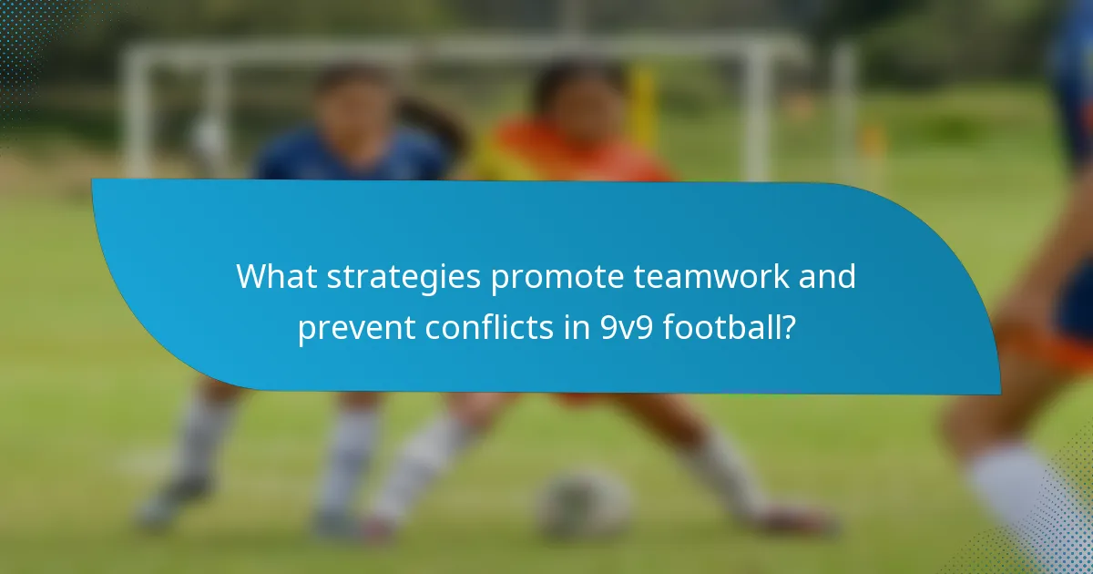 What strategies promote teamwork and prevent conflicts in 9v9 football?