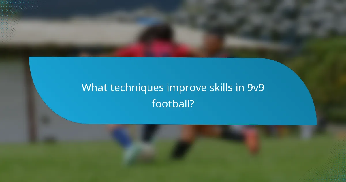 What techniques improve skills in 9v9 football?