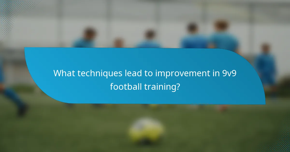What techniques lead to improvement in 9v9 football training?