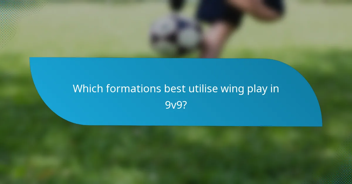 Which formations best utilise wing play in 9v9?