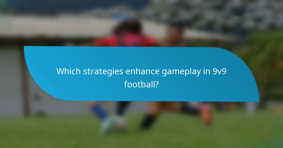 Which strategies enhance gameplay in 9v9 football?