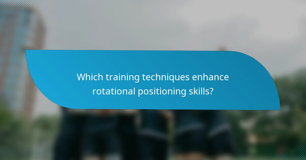 Which training techniques enhance rotational positioning skills?